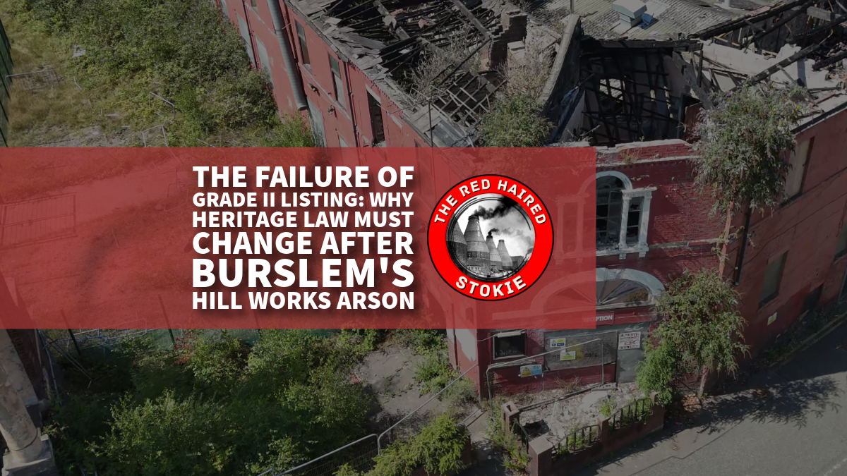 The Failure of Grade II Listing: Why Heritage Law Must Change After Burslem's Hill Works Arson