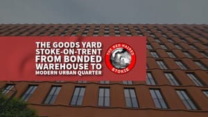 The Goods Yard Stoke-on-Trent: From Bonded Warehouse to Modern Urban Quarter